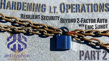 Part 2-Hardening IT Operations Resilient Security Beyond 2 Factor Authentication | Eric Sundt