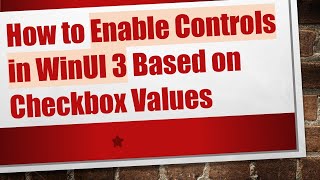 How to Enable Controls in WinUI 3 Based on Checkbox Values
