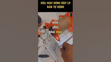 SỬA MÁY ĐÓNG NẮP LY BÁN TỰ ĐỘNG KHÔNG CUỘN MÀNG KEO ĐƯỢC - NGUYÊN NHÂN LÀ GÌ - MR THỨC SỬA MIỄN PHÍ