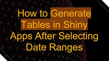 How to Generate Tables in Shiny Apps After Selecting Date Ranges