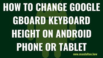 How to Change Google Gboard Keyboard Height on Android Phone or Tablet
