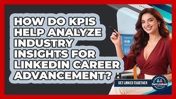 How Do KPIs Help Analyze Industry Insights For LinkedIn Career Advancement? - Get Linked Together