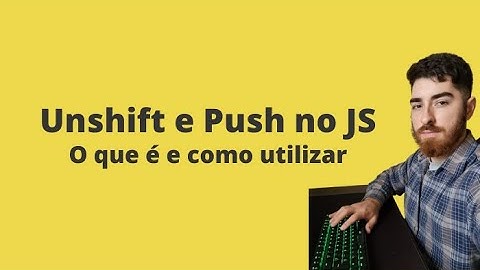Como adicionar elementos no início e final de arrays em JavaScript - Conheça o Unshift e Push