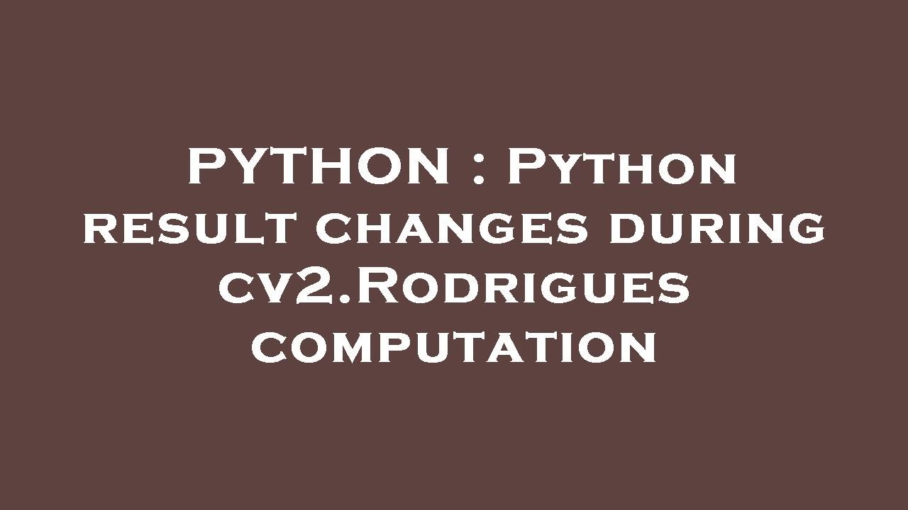 PYTHON : Python result changes during cv2.Rodrigues computation - YouTube