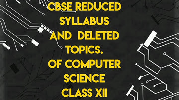 CBSE REDUCED SYLLABUS AND DELETED TOPICS OF COMPUTER SCIENCE | CLASS XII | Session : 2020 - 2021