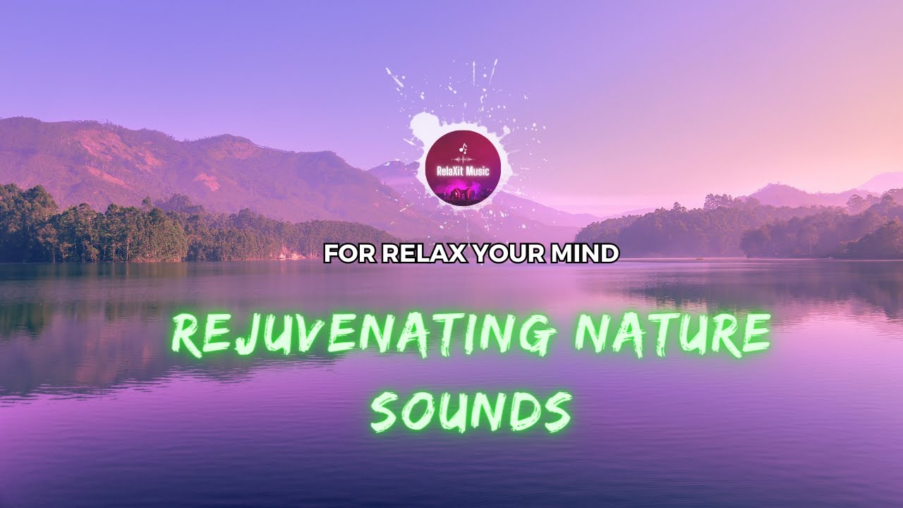Rejuvenating Nature Sounds I meditation, sleeping, study, calm & Relaxing music.