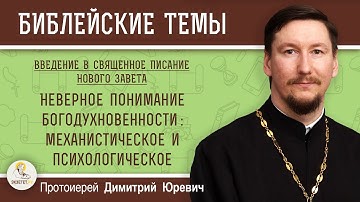 Неверное понимание богодухновенности: механистическое и психологическое. Протоиерей Димитрий Юревич