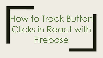 How to Track Button Clicks in React with Firebase