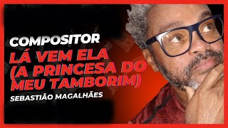 Lá Vem Ela A Princesa Do Meu Tamborim - Sebastião Magalhães