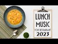 Lunch music for restaurant - 2023 Instrumental Lunchtime Playlist