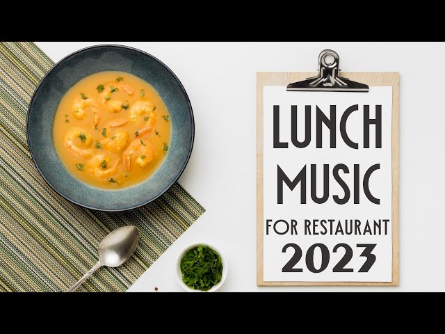Lunch music for restaurant - 2023 Instrumental Lunchtime Playlist