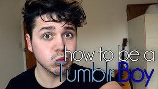 How To Be A Tumblr Boy