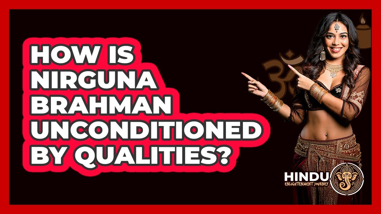 How Is Nirguna Brahman Unconditioned By Qualities?