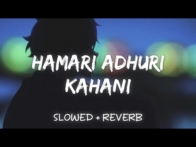 Hamari Adhuri Kahani (Slowed + Reverb) || Arijit Singh class=