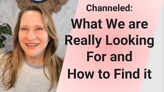 Channeled: What We Are Really Looking For