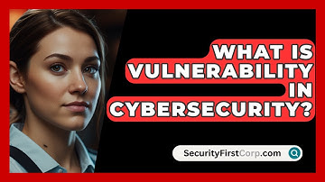 What Is Vulnerability In Cybersecurity? - SecurityFirstCorp.com