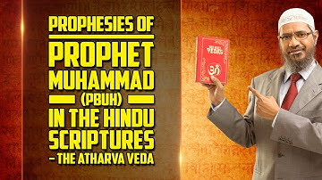 Prophesies of Prophet Muhammad (pbuh) in the Hindu Scriptures – The Atharva Veda - Dr Zakir Naik