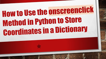 How to Use the onscreenclick Method in Python to Store Coordinates in a Dictionary