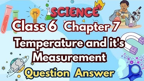 Class 6 Science Chapter 7 Temperature and Its Measurement | Q & A Explanation | Curiosity Book Cbse