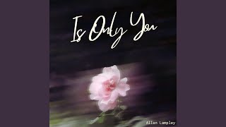 Is Only You