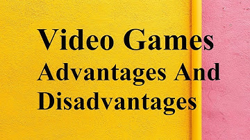 Video Games advantages and disadvantages
