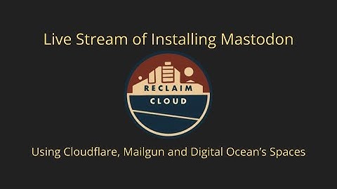Streaming Installation of Mastodon on Reclaim Cloud