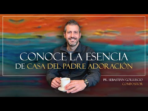 Conoce la esencia de Casa Del Padre Adoración, Pr. Sebastián Golluscio