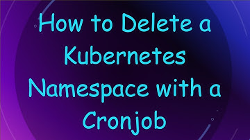 How to Delete a Kubernetes Namespace with a Cronjob