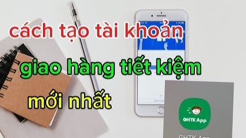 Cách tạo tài khoản giao hàng tiết kiêm mới nhất