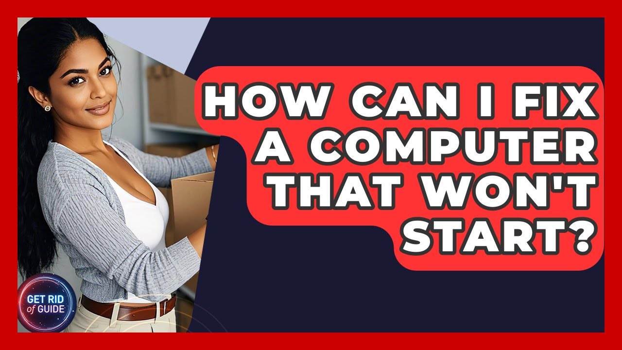 How Can I Fix a Computer That Won't Start? - Get Rid Of Guide