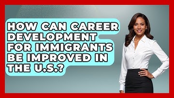 How Can Career Development for Immigrants Be Improved in the U.S.? | Immigrant Job Answers News
