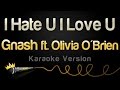 Gnash - I Hate U I Love U (feat. Olivia O'Brien) (Karaoke Version)