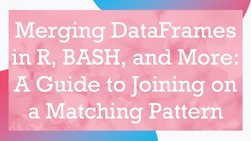 Merging DataFrames in R, BASH, and More: A Guide to Joining on a Matching Pattern