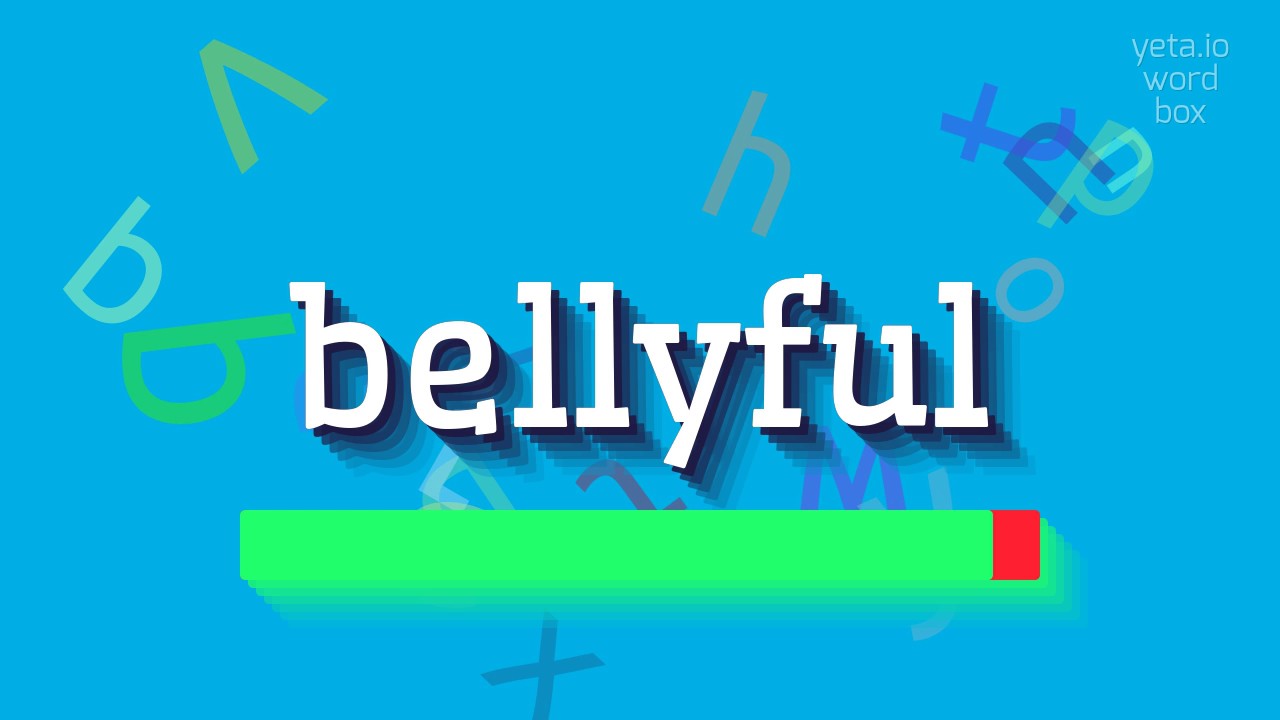 How to say "bellyful"! (High Quality Voices)