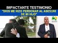 IMPACTANTE TESTIMONIO: "DIOS ME HIZO PERDONAR AL ASES1N0 DE MI HIJO"