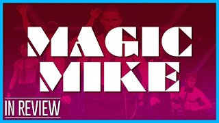 Magic Mike - Every Magic Mike Movie Ranked & Reviewed