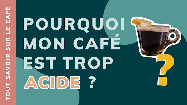POURQUOI MON CAFÉ EST TROP ACIDE ?