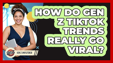 How Do Gen Z TikTok Trends Really Go Viral? - Gen Z Unfiltered