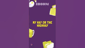 My way or the highway IDIOMS M