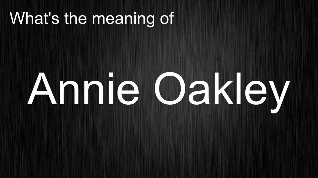 What's the meaning of "Annie Oakley", How to pronounce it? YouTube