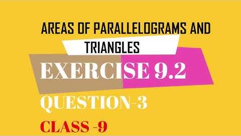 AREAS OF PARALLELOGRAMS AND TRIANGLES..EXERCISE 9.2 .QUESTION 3...CLASS 9 CBSE