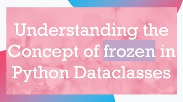 Understanding the Concept of frozen in Python Dataclasses