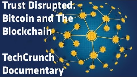"Trust Disrupted. Bitcoin and The Blockchain" - TechCrunch Documentary