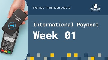 THANH TOÁN QUỐC TẾ – TUẦN 1: VÌ SAO THƯƠNG MẠI QUỐC TẾ CẦN ĐẾN THANH TOÁN QUỐC TẾ?