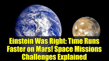 Einstein Was Right: Time Runs Faster on Mars! Space Missions Challenges Explained