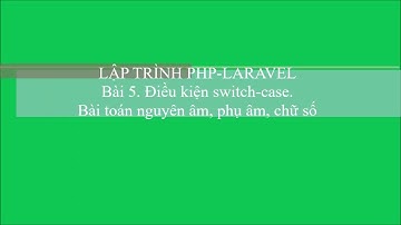 PHP: Bài 5. Điều kiện switch-case. Bài toán Nguyên âm-Phụ âm | V1Study