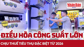 Điều hòa công suất lớn chịu thuế tiêu thụ đặc biệt từ 2026 | Báo Nhân Dân