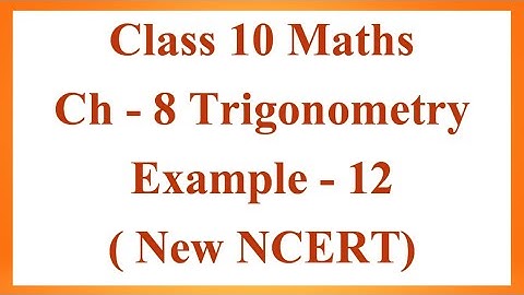 Class 10 Maths | Ch - 8 | Example  - 12 | Trigonometry | CBSE | New NCERT