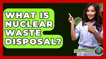 What Is Nuclear Waste Disposal? - Earth Science Answers