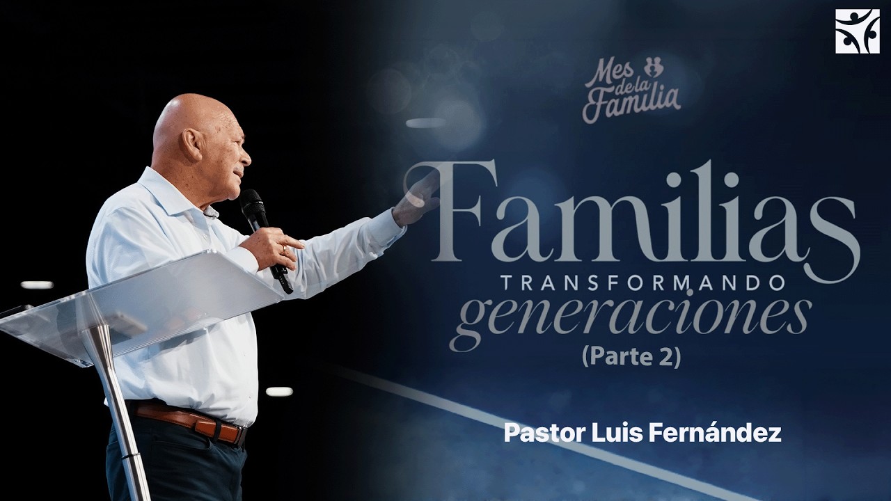 Familias transformando generaciones (Parte 2) | Luis Fernández